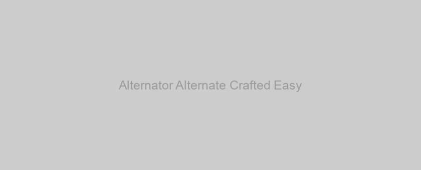 Alternator Alternate Crafted Easy